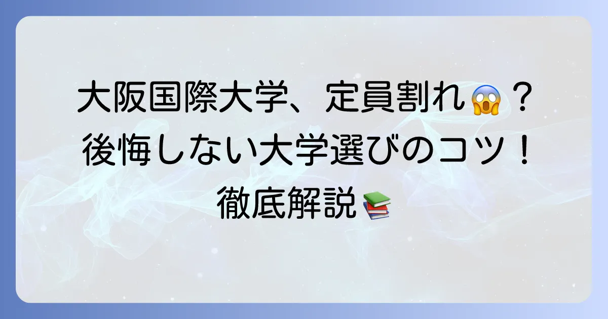 大阪国際大学の定員割れは本当？現状と後悔しない大学選びのコツを徹底解説！