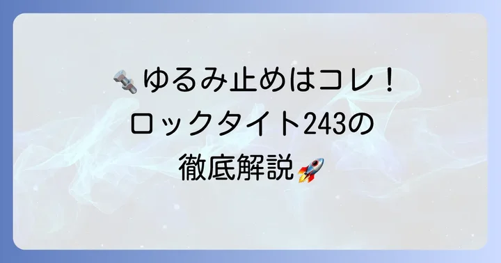 ロックタイト243とは？その特徴と選ばれる理由