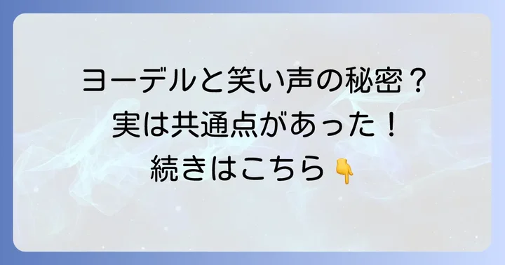 なぜ「笑い声」と「ヨーデル」が結びつくのか？