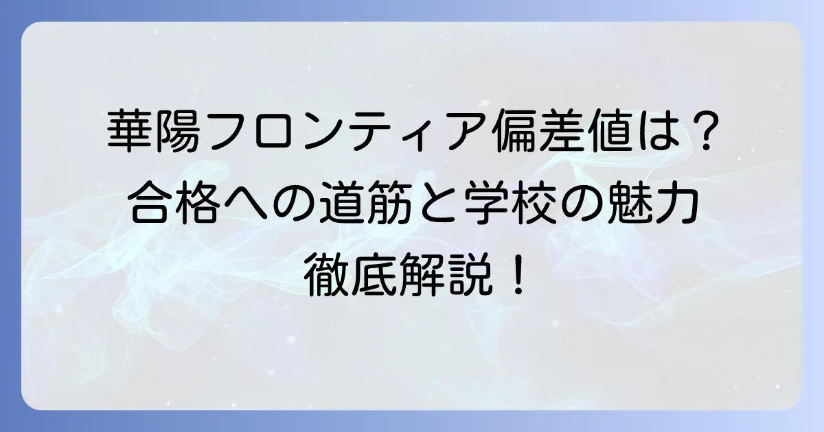華陽フロンティア高等学校の偏差値は？合格への道筋と学校の魅力を徹底解説
