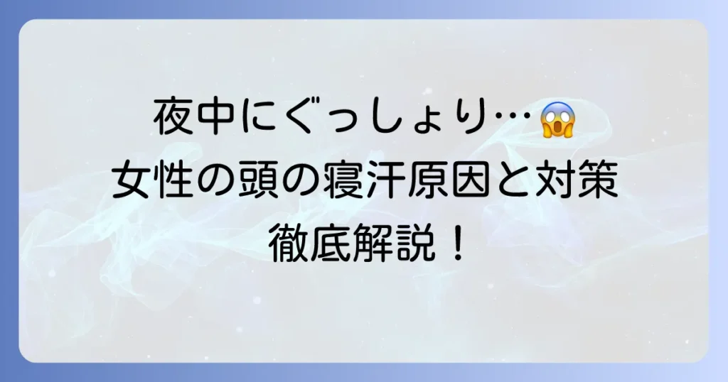 女性の頭の寝汗の原因と対策を徹底解説