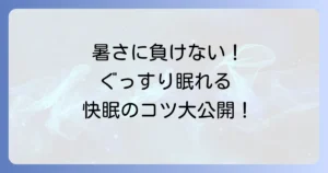 暑くて寝れない時の対処法を徹底解説！今すぐできる快眠のコツと快適な寝室環境