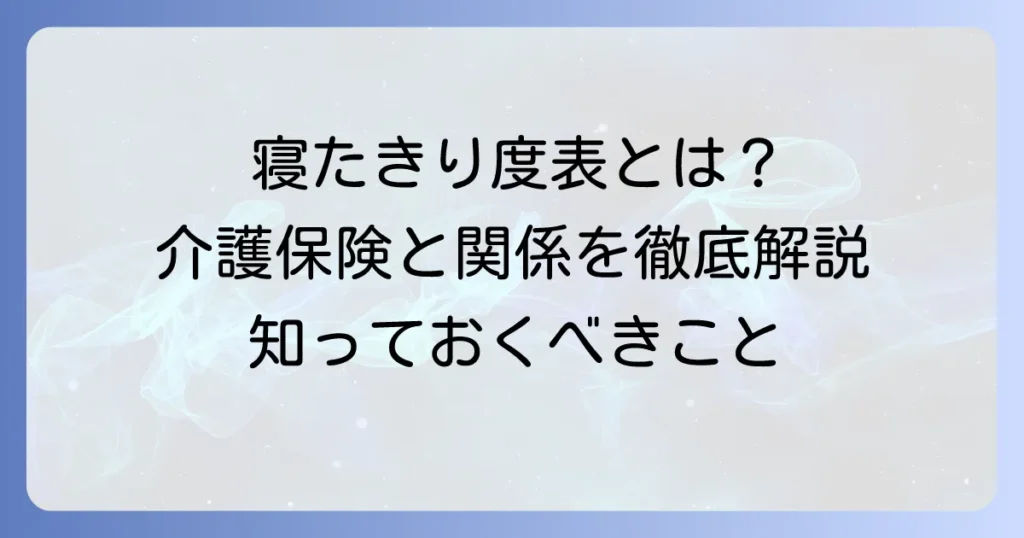 寝たきり度表とは？障害高齢者の日常生活自立度判定基準と介護保険との関係を徹底解説