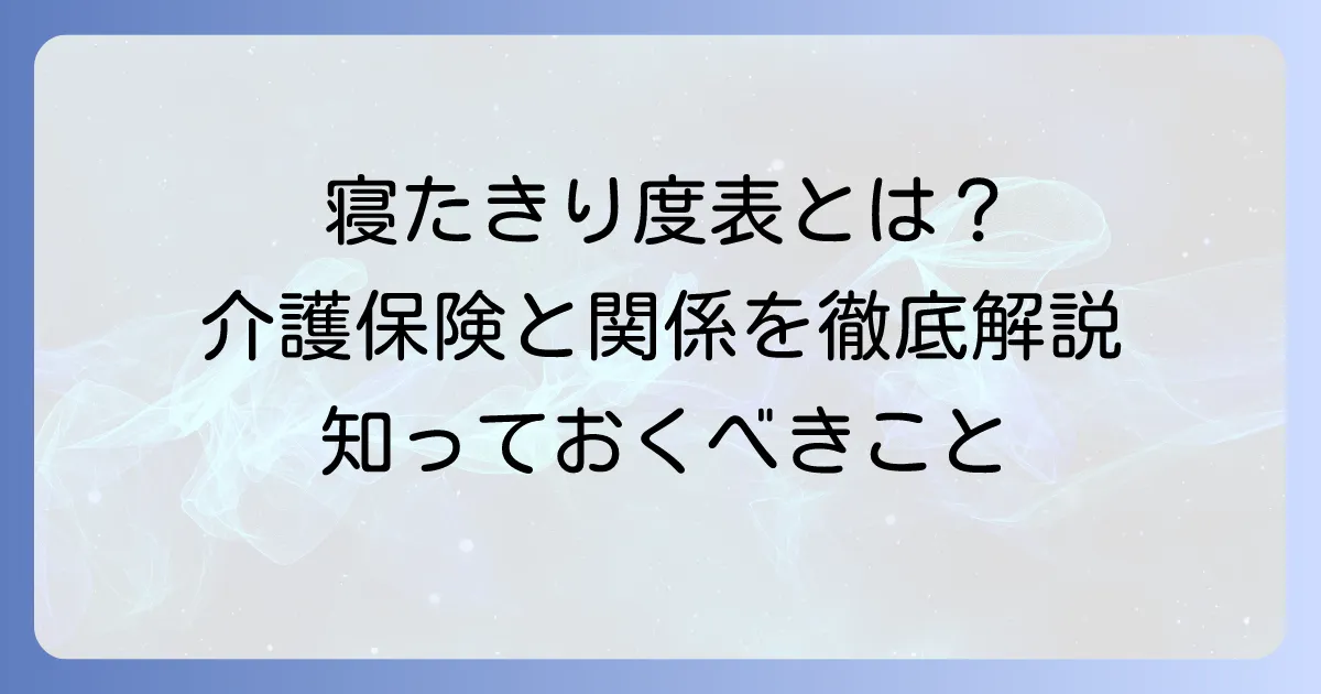 寝たきり度表とは？障害高齢者の日常生活自立度判定基準と介護保険との関係を徹底解説