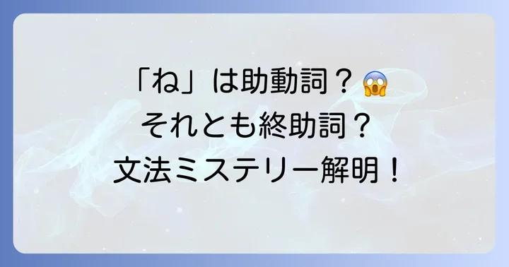 「ね」は助動詞？それとも終助詞？文法上の位置づけを理解しよう
