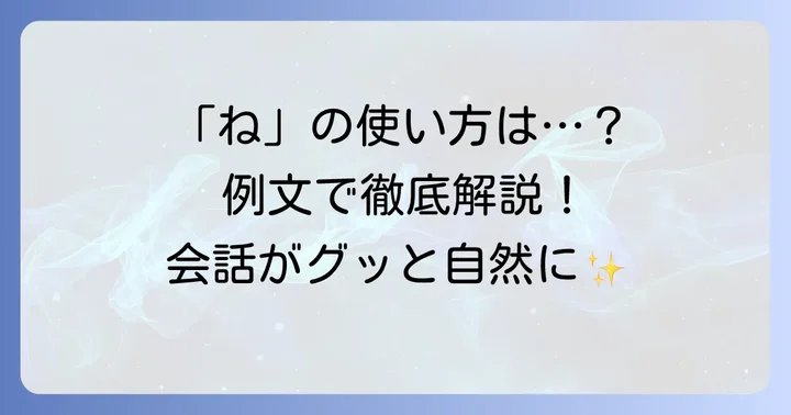 「ね」が持つ多様な意味と使い方を例文で学ぶ