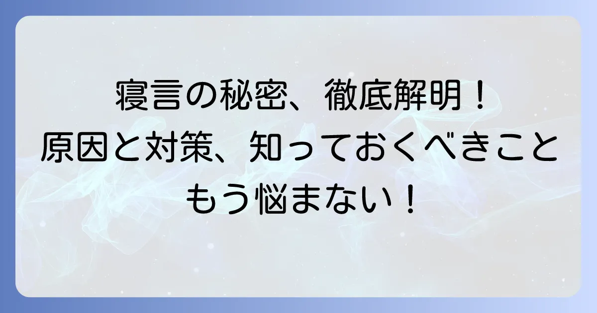 寝言を言う人の特徴とは？その原因と対策、気になる疑問を徹底解説