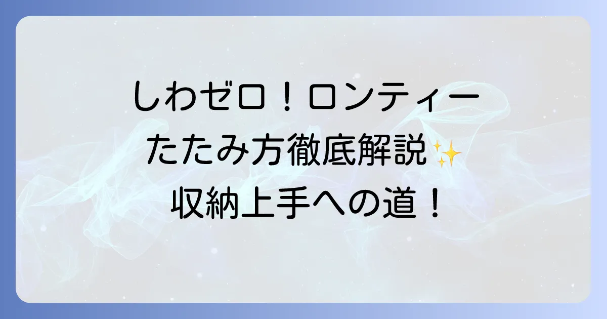 ロンTのたたみ方徹底解説!しわを防ぎ収納上手になるコツ