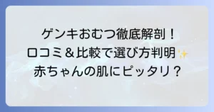 ゲンキおむつ口コミ徹底解説：メリット・デメリット、他社比較でわかる選び方