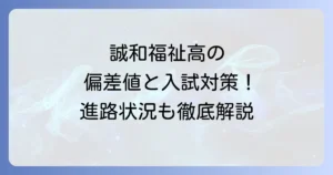 誠和福祉高校の偏差値と入試対策！学科・コースや進路状況も詳しく紹介