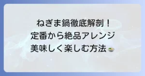 ねぎま鍋の具材を徹底解説！定番から絶品アレンジまで美味しく楽しむ方法