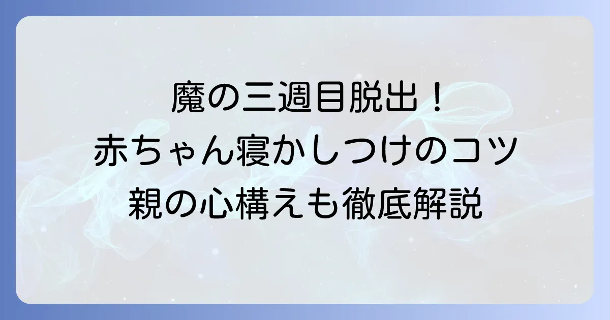 魔の三週目の寝かしつけの苦手を解決！新生児が安心して眠るためのコツと親の心構え