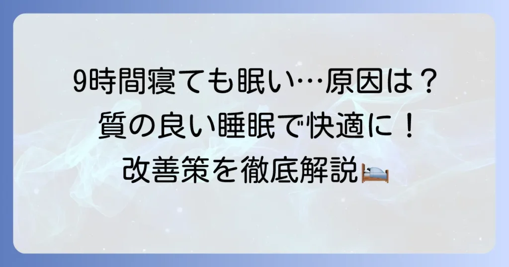 9時間寝ても眠い原因と対策を徹底解説！質の良い睡眠で日中を快適に過ごす方法