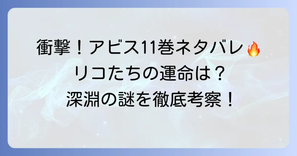 メイドインアビス11巻ネタバレ！衝撃の展開とキャラクターたちの運命を考察する