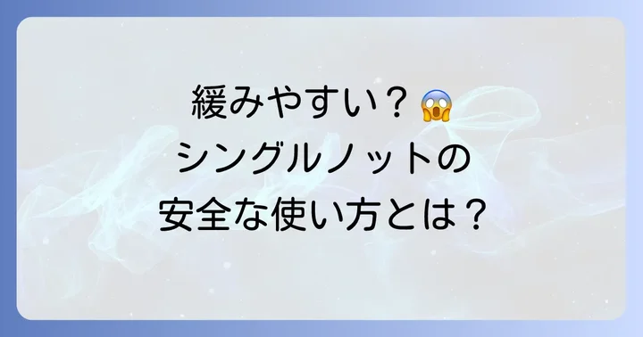 シングルノットをより安全に使うための注意点