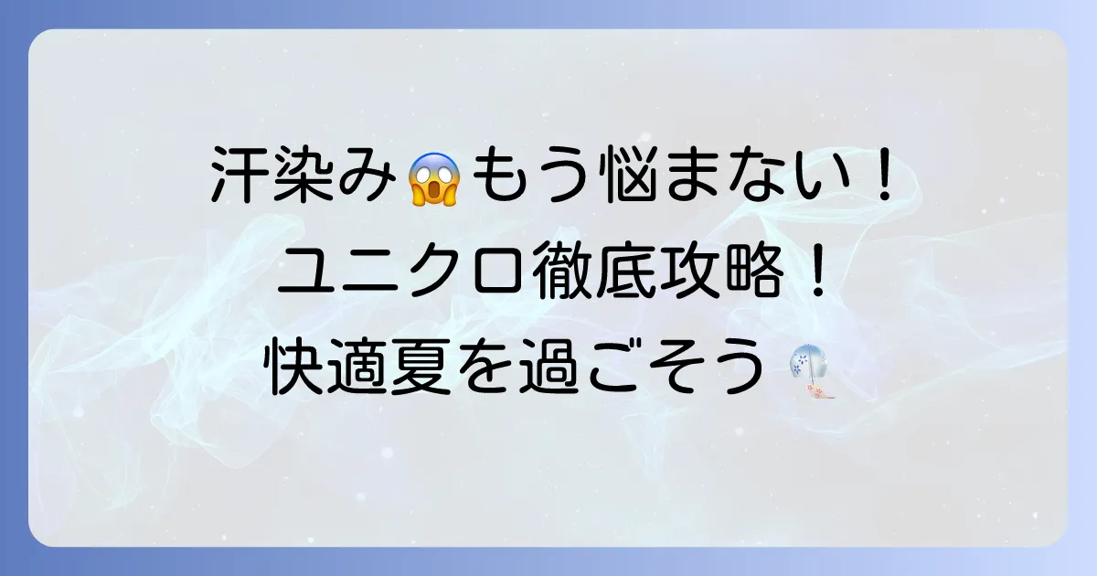 ユニクロの汗染み防止Tシャツで夏を快適に！選び方とおすすめを徹底解説