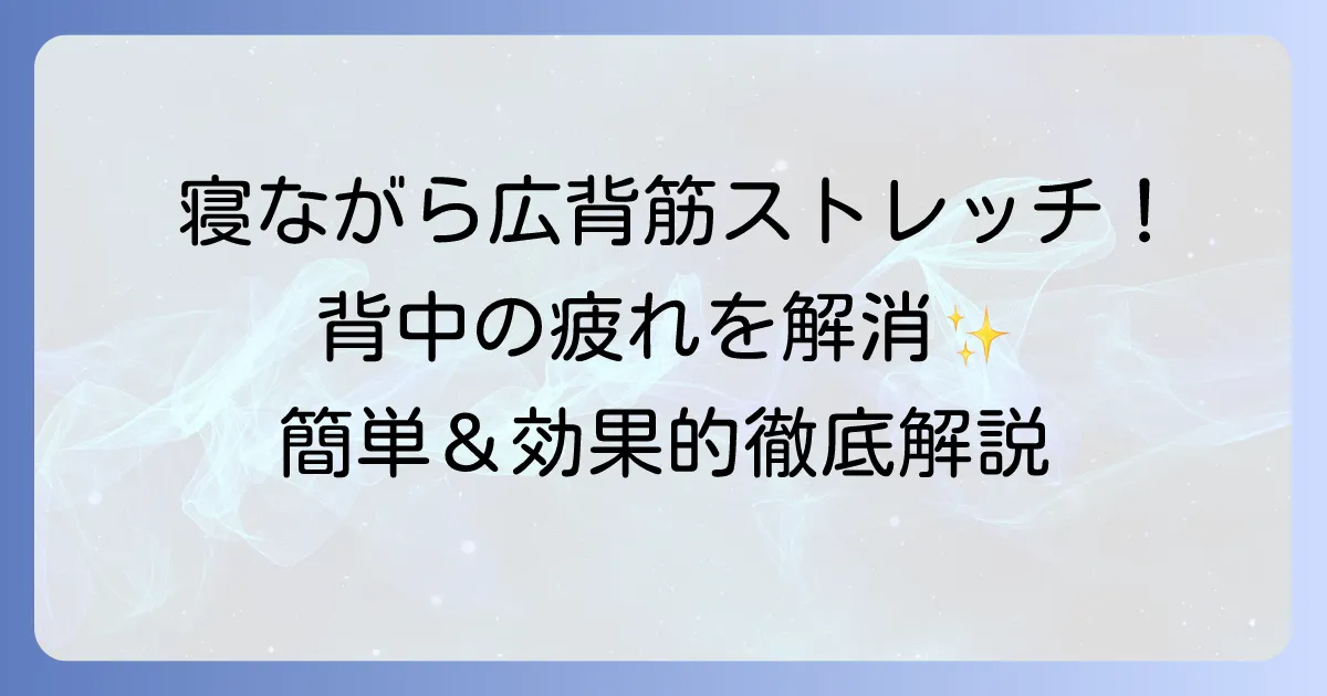 広背筋ストレッチを寝ながらで背中の疲れを解消！簡単で効果的な方法を徹底解説