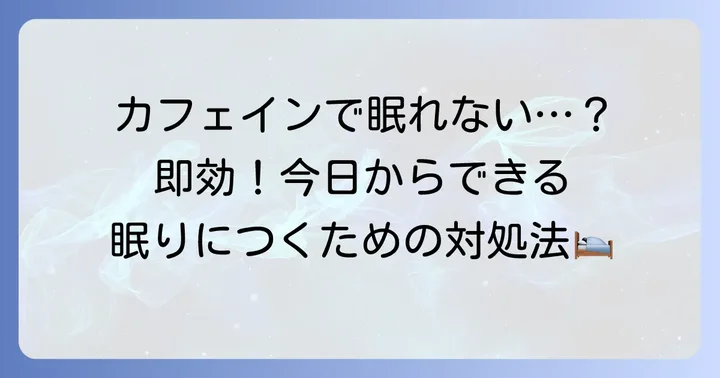 今すぐ試せる！カフェインで眠れない時の即効性のある対処法