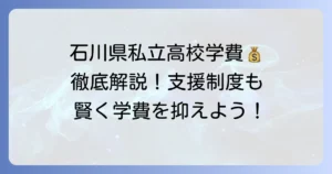石川県私立高校の学費ランキングと費用内訳、利用できる支援制度を徹底解説
