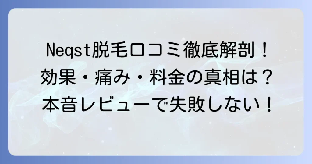Neqst脱毛の口コミを徹底解説！効果や痛み、料金まで利用者の本音と評判を公開