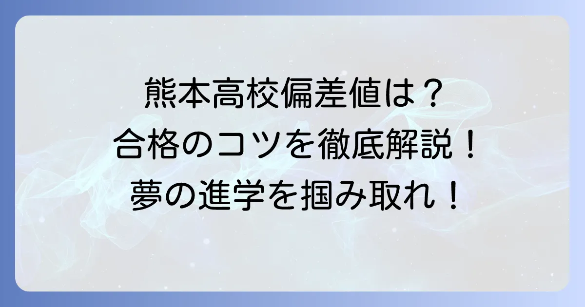 熊本高校の偏差値は？合格ラインと対策、学校の魅力を徹底解説