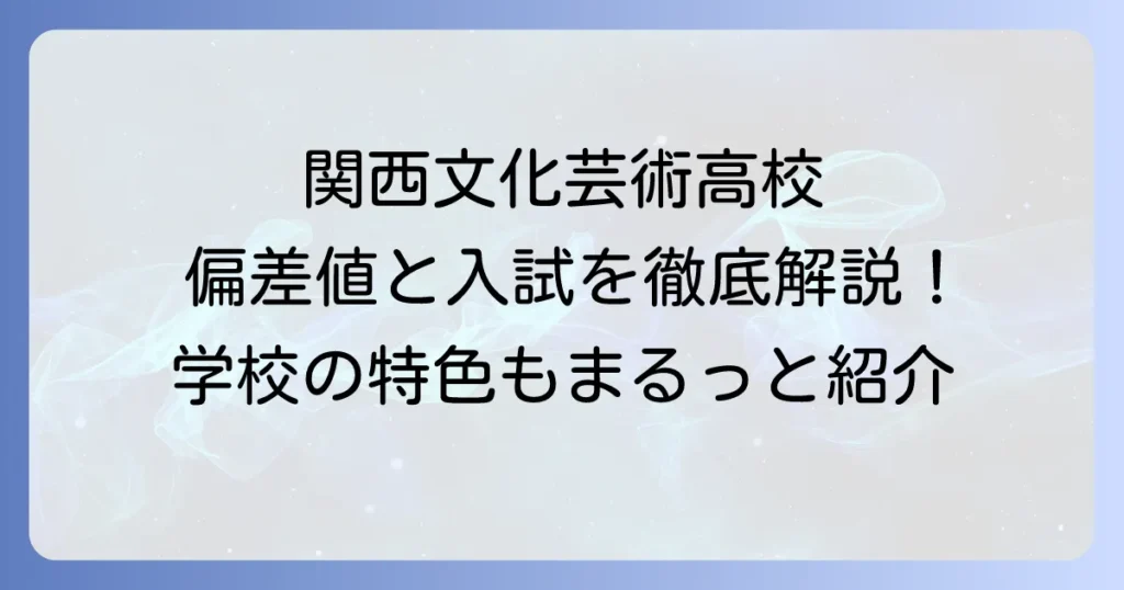 関西文化芸術高等学校の偏差値と入試難易度を徹底解説！学校の特色や評判も紹介