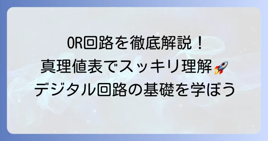 OR回路の真理値表を徹底解説！基本から応用まで分かりやすく理解する
