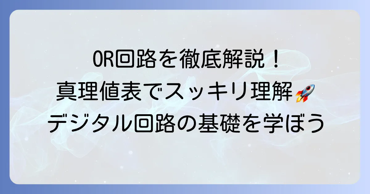 OR回路の真理値表を徹底解説！基本から応用まで分かりやすく理解する