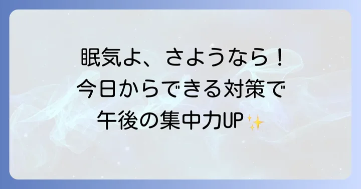 食後の眠気を乗り越える！今日からできる具体的な対策