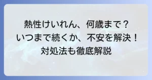 熱性けいれんは何歳まで？いつまで続くのか、対処法と再発の不安を解決