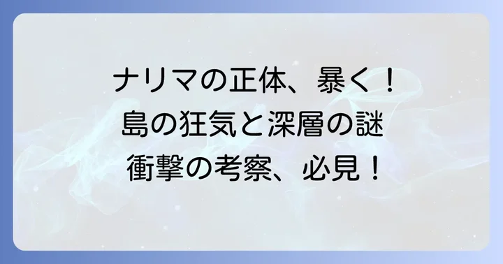 信友島「ナリマ」の正体と島の謎に迫る考察