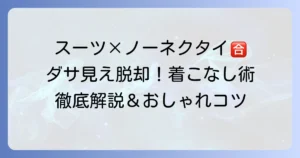 スーツのノーネクタイはダサい？失敗しない着こなしとマナーを徹底解説