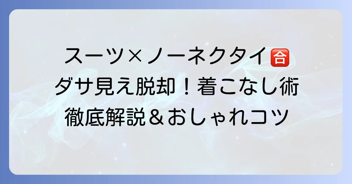 スーツのノーネクタイはダサい？失敗しない着こなしとマナーを徹底解説