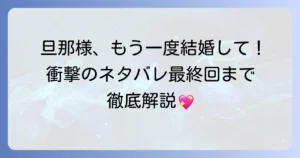 旦那様、もう一度結婚してください ネタバレ最終回まで徹底解説！二人の運命と愛の結末