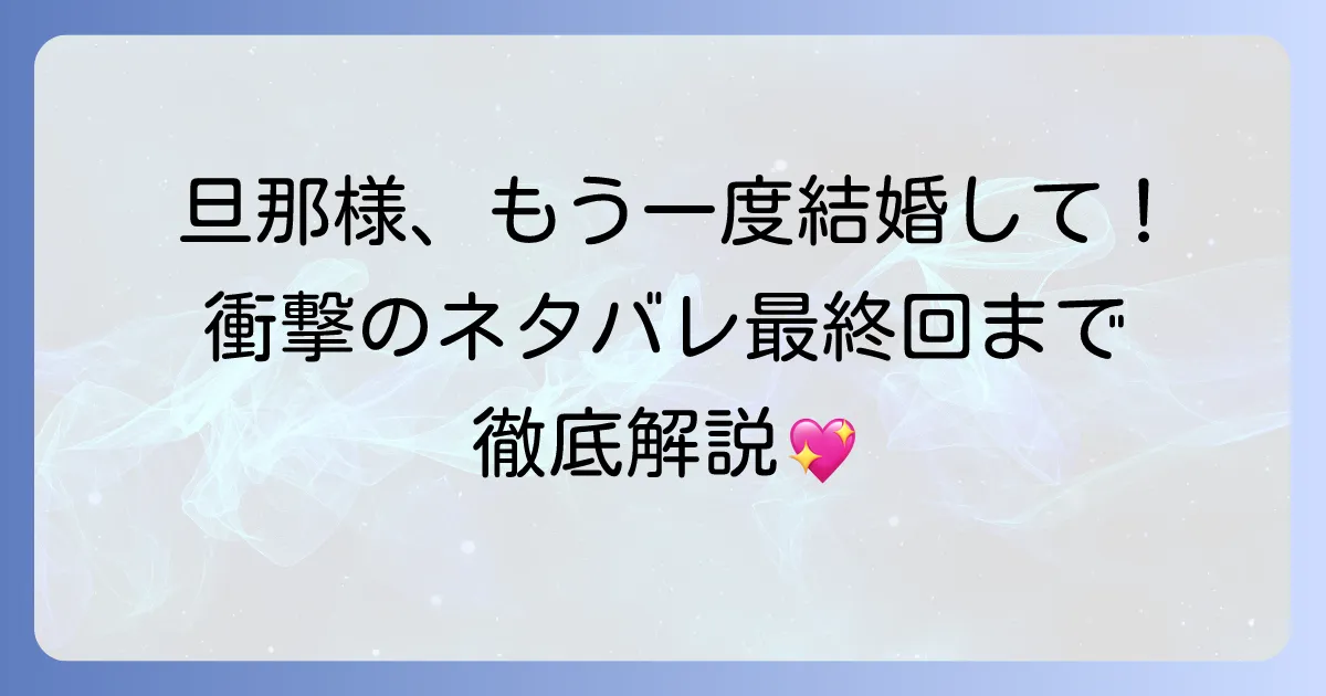 旦那様、もう一度結婚してください ネタバレ最終回まで徹底解説！二人の運命と愛の結末