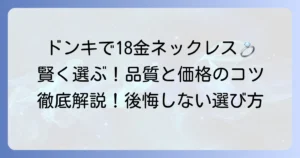 18金ネックレスをドンキで買うのはあり？賢い選び方と注意点を徹底解説