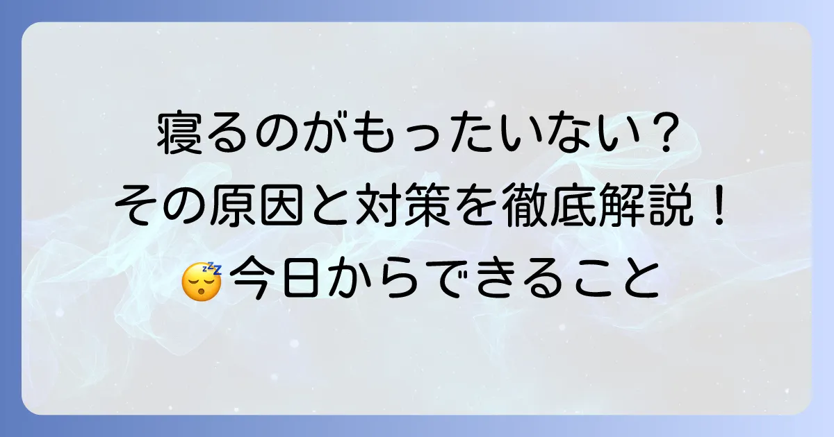 寝るのがもったいないと感じる病気？その原因と今日からできる対策を徹底解説