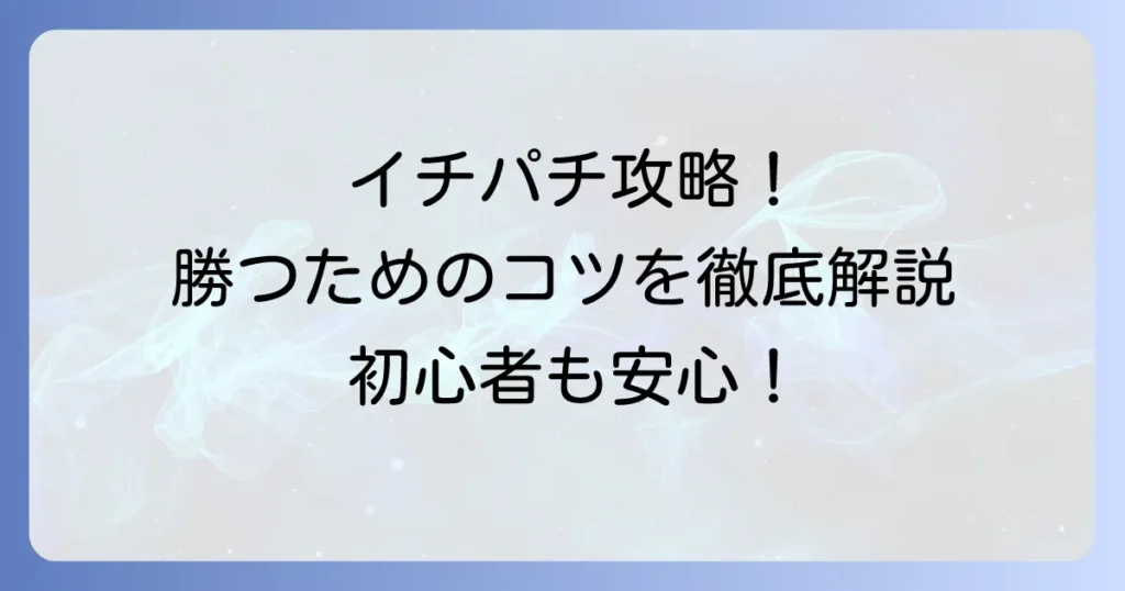 イチパチのおすすめ機種と勝ち方徹底解説！初心者も楽しめる優良店選びのコツ