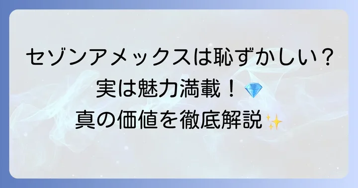 セゾンアメックスゴールドが「恥ずかしくない」と言える理由と魅力
