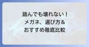 踏んでも壊れないメガネのおすすめ！丈夫なフレーム素材と人気ブランドを徹底解説