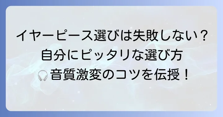 イヤーピース選びで後悔しないためのコツ