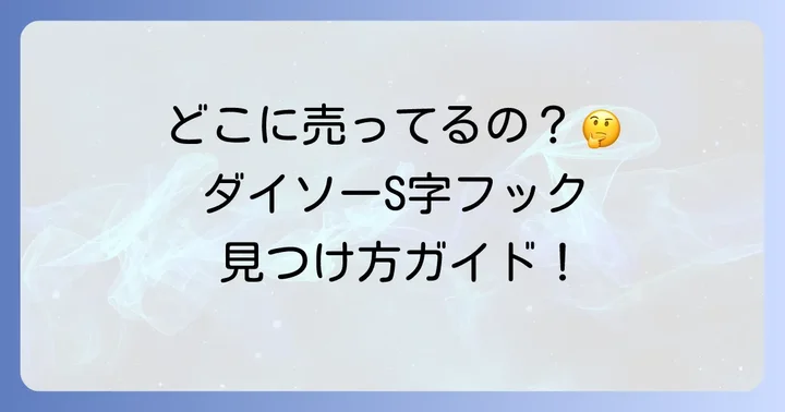 ダイソーS字フック売り場はどこ？見つけ方のコツ