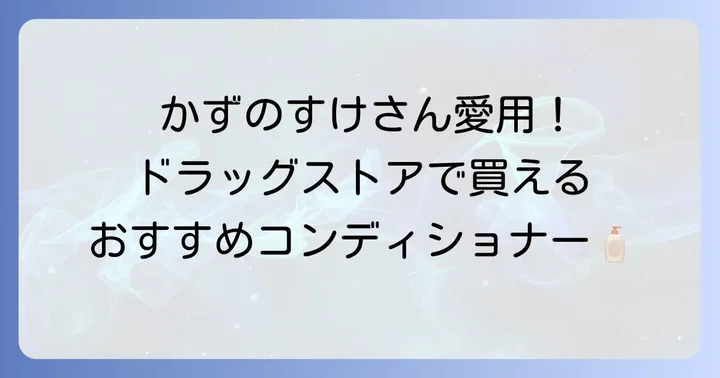 かずのすけさんおすすめのコンディショナー【市販品編】