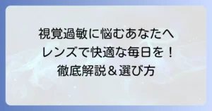 視覚過敏メガネのおすすめを徹底解説！症状に合わせたレンズで快適な毎日へ