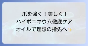 ハイポニキウム育成オイルのおすすめ徹底解説！美しい爪を育てる方法