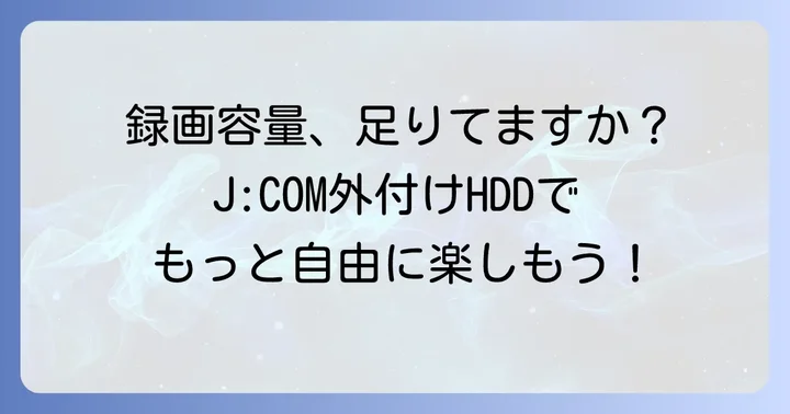 J:COM録画に外付けHDDが必要な理由と基本知識