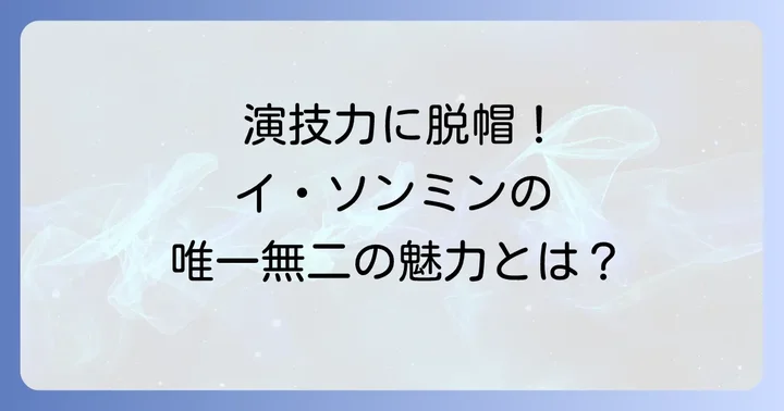 イソンミンの魅力とは？唯一無二の存在感を放つ演技力
