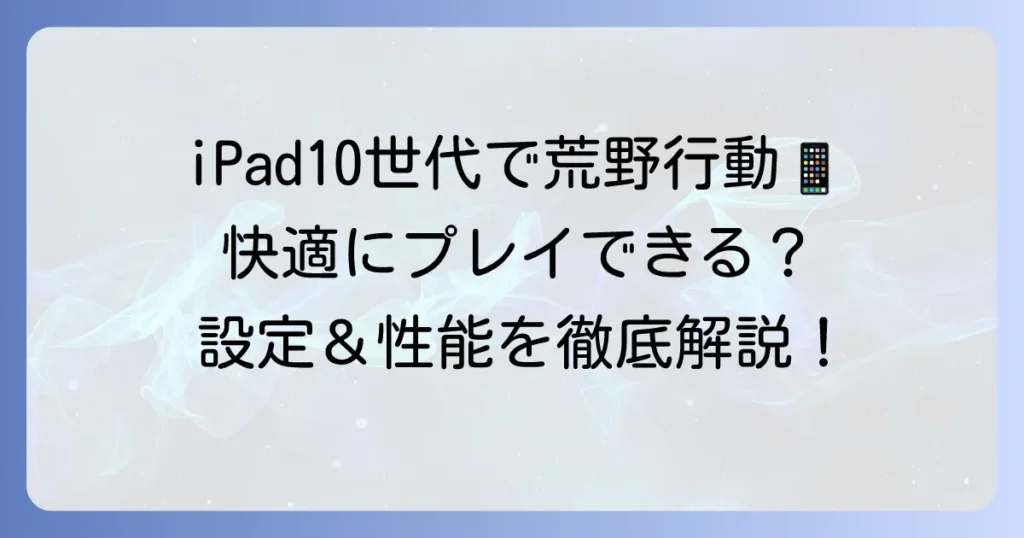 iPad10世代で荒野行動は快適？A14 Bionicの性能と設定を徹底解説
