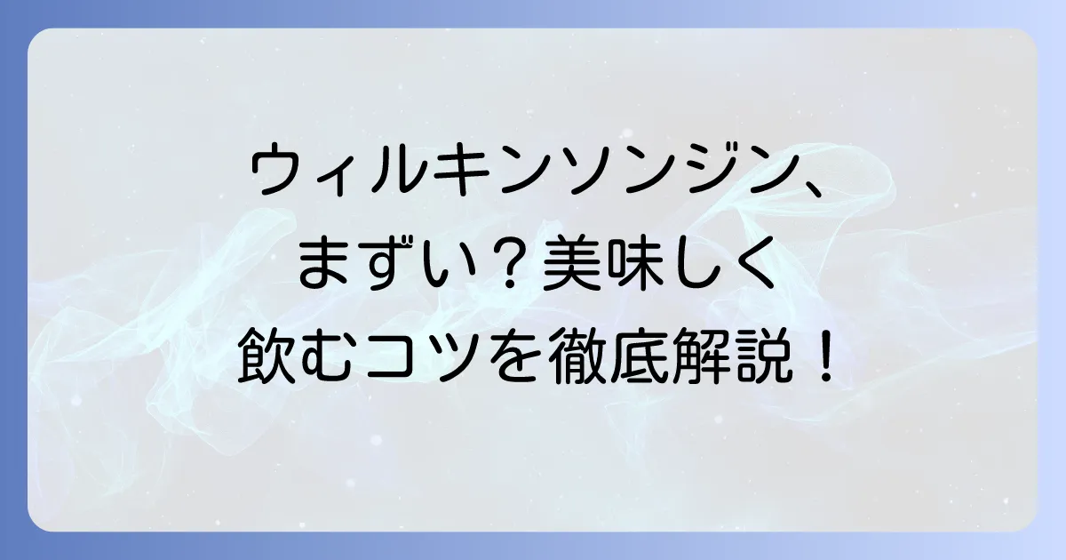 ウィルキンソンジンがまずいと感じる理由とは？美味しく飲むための割り方とコツを徹底解説
