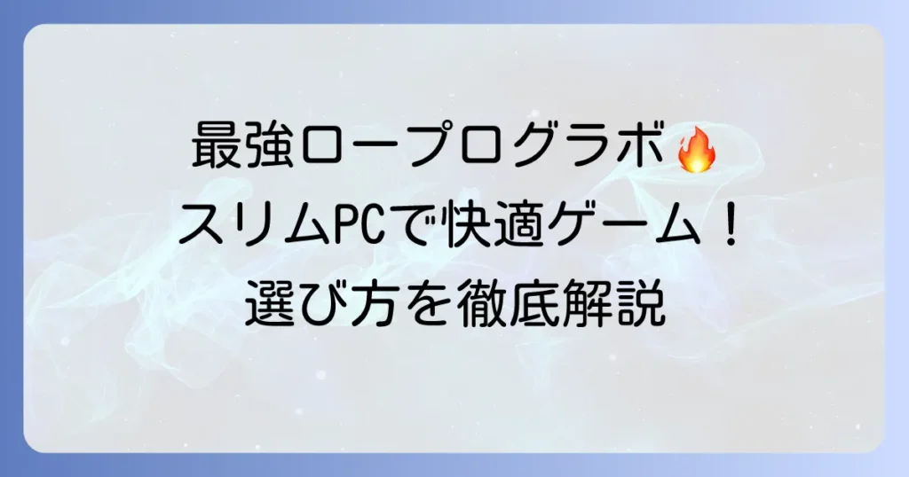 ロープロファイルグラボ最強モデルはこれ！スリムPCで快適にゲームを楽しむための選び方